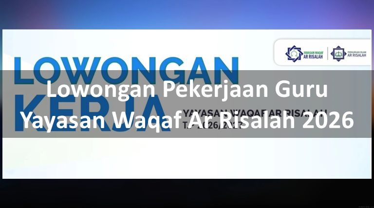 Lowongan Pekerjaan Guru Yayasan Waqaf Ar Risalah 2026