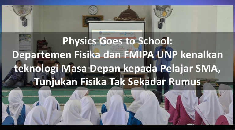 Physics Goes to School: Departemen Fisika dan FMIPA UNP kenalkan teknologi Masa Depan kepada Pelajar SMA, Tunjukan Fisika Tak Sekadar Rumus