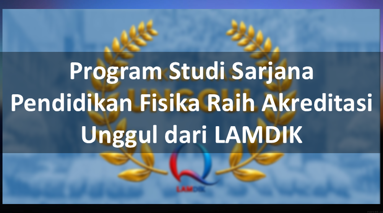 Program Studi Sarjana Pendidikan Fisika Raih Akreditasi Unggul dari LAMDIK