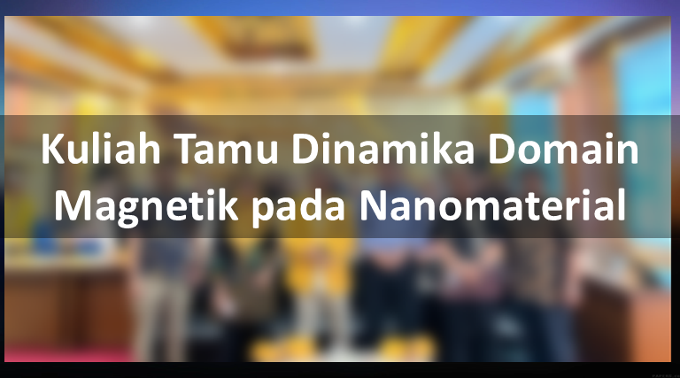 Kuliah Tamu Dinamika Domain Magnetik pada Nanomaterial