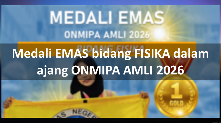 Medali EMAS bidang FISIKA dalam ajang ONMIPA AMLI 2026